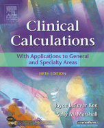 Clinical Calculations: With Applications to General and Specialty Areas - Kee, Joyce Lefever, MS, RN, and Marshall, Sally M, RN, Msn