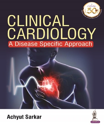 Clinical Cardiology: A Disease Specific Approach - Sarkar, Achyut