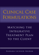 Clinical Case Formulations: Matching the Integrative Treatment Plan to the Client