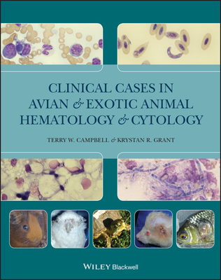 Clinical Cases in Avian and Exotic Animal Hematology and Cytology - Campbell, Terry W, and Grant, Krystan R