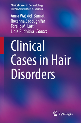 Clinical Cases in Hair Disorders - Waskiel-Burnat, Anna (Editor), and Sadoughifar, Roxanna (Editor), and Lotti, Torello M. (Editor)