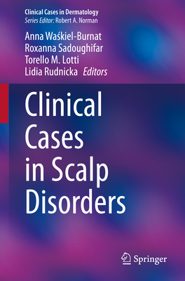 Clinical Cases in Scalp Disorders - Waskiel-Burnat, Anna (Editor), and Sadoughifar, Roxanna (Editor), and Lotti, Torello M. (Editor)