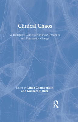 Clinical Chaos: A Therapist's Guide to Non-Linear Dynamics and Therapeutic Change - Chamberlain, Linda (Editor), and Butz, Michael R (Editor)