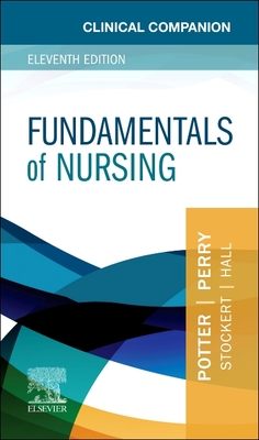 Clinical Companion for Fundamentals of Nursing - Potter, Patricia A, RN, PhD, Faan, and Perry, Anne G, RN, Msn, Edd, Faan, and Stockert, Patricia A, RN, Bsn, MS, PhD
