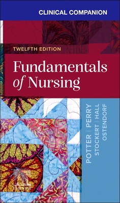 Clinical Companion for Fundamentals of Nursing - Potter, Patricia A, RN, PhD, Faan, and Perry, Anne G, RN, Msn, Edd, Faan, and Stockert, Patricia A, RN, Bsn, MS, PhD
