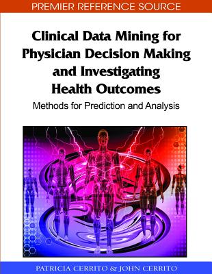 Clinical Data Mining for Physician Decision Making and Investigating Health Outcomes: Methods for Prediction and Analysis - Cerrito, Patricia, and Cerrito, John