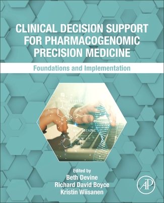 Clinical Decision Support for Pharmacogenomic Precision Medicine: Foundations and Implementation - Devine, Beth (Editor), and Boyce, Richard David (Editor), and Wiisanen, Kristin (Editor)