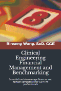 Clinical Engineering Financial Management and Benchmarking: Essential Tools to Manage Finances and Remain Competitive for Clinical Engineering/Healthcare Technology Management Professionals