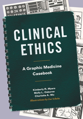 Clinical Ethics: A Graphic Medicine Casebook - Myers, Kimberly R, and Osborne, Molly L, and Wu, Charlotte A
