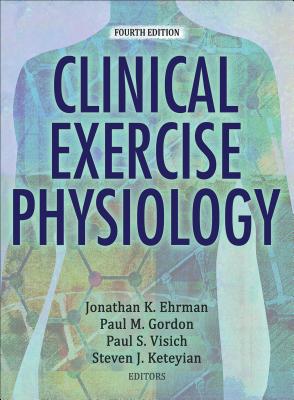 Clinical Exercise Physiology - Ehrman, Jonathan K (Editor), and Gordon, Paul M (Editor), and Visich, Paul S (Editor)