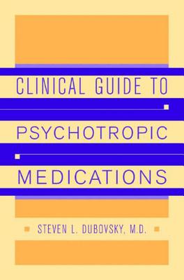 Clinical Guide to Psychotropic Medications - Dubovsky, Steven L, Dr.