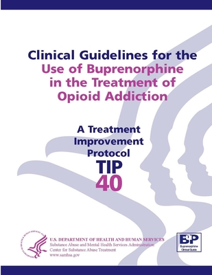 Clinical Guidelines for the Use of Buprenorphine in the Treatment of Opioid Addiction: Treatment Improvement Protocol Series (TIP 40) - Services, U.S. Department of Health and Human