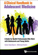 Clinical Handbook in Adolescent Medicine, A: A Guide for Health Professionals Who Work with Adolescents and Young Adults