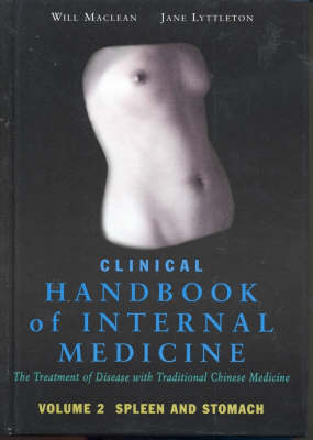 Clinical Handbook of Internal Medicine: The Treatment of Disease with Traditional Chinese Medicine: Vol 2: Spleen and Stomach - MacLean, Will