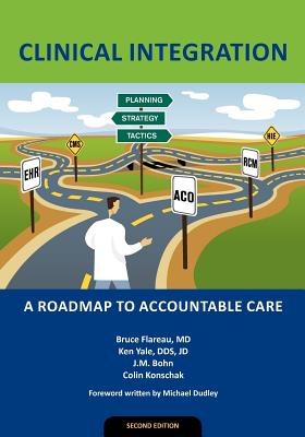 Clinical Integration: A Roadmap to Accountable Care - Yale, Ken, and Bohn, J M, and Konschak, Colin