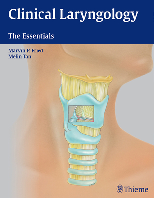 Clinical Laryngology: The Essentials - Fried, Marvin P, and Tan-Geller, Melin