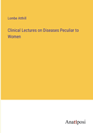 Clinical Lectures on Diseases Peculiar to Women