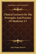 Clinical Lectures on the Principles and Practice of Medicine V1