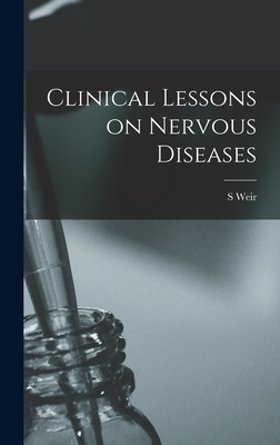 Clinical Lessons on Nervous Diseases - Mitchell, S Weir 1829-1914