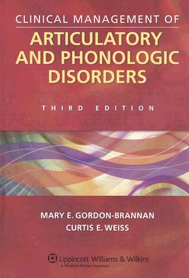 Clinical Management of Articulatory and Phonologic Disorders - Gordon-Brannan, Mary, PhD, and Weiss, Curtis E