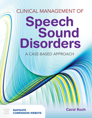 Clinical Management of Speech Sound Disorders: A Case-Based Approach: A Case-Based Approach - Koch, Carol