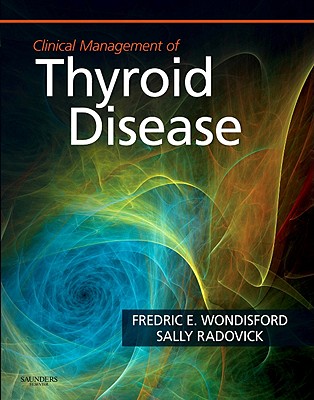 Clinical Management of Thyroid Disease - Wondisford, Fredric E, MD, and Radovick, Sally, MD
