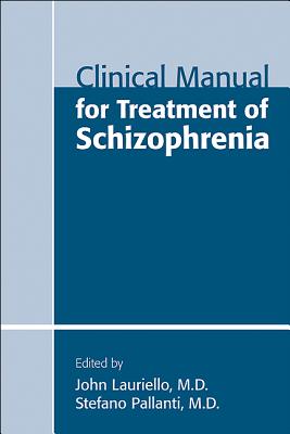 Clinical Manual for Treatment of Schizophrenia - Lauriello, John, M.D. (Editor), and Pallanti, Stefano (Editor)