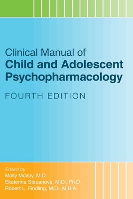 Clinical Manual of Child and Adolescent Psychopharmacology - McVoy, Molly, MD (Editor), and Stepanova, Ekaterina, MD, PhD (Editor), and Findling, Robert L, MD, MBA (Editor)