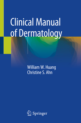 Clinical Manual of Dermatology - Huang, William W, and Ahn, Christine S