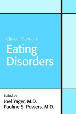 Clinical Manual of Eating Disorders - Yager, Joel, Dr., M.D. (Editor), and Powers, Pauline S (Editor)