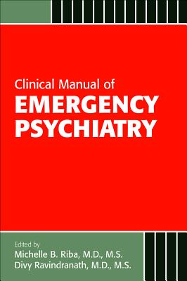 Clinical Manual of Emergency Psychiatry - Riba, Michelle B (Editor), and Ravindranath, Divy, Dr. (Editor), and Winder, Gerald Scott (Editor)