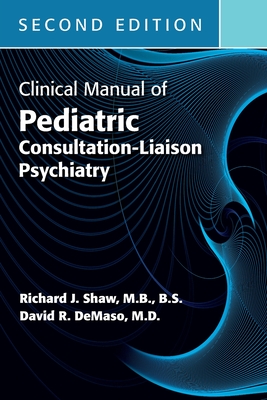 Clinical Manual of Pediatric Consultation-Liaison Psychiatry - Shaw, Richard J, and Demaso, David R