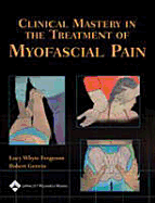 Clinical Mastery in the Treatment of Myofascial Pain - Whyte Ferguson, Lucy, DC (Editor), and Gerwin, Robert, MD (Editor)