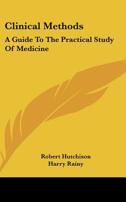 Clinical Methods: A Guide To The Practical Study Of Medicine - Hutchison, Robert, Sir, and Rainy, Harry