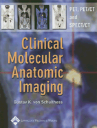 Clinical Molecular Anatomic Imaging: PET, PET/CT, and SPECT/CT - Von Schulthess, Gustav K, MD, PhD