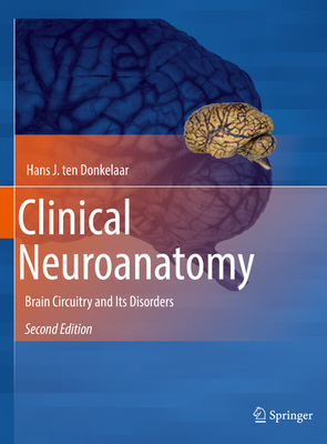 Clinical Neuroanatomy: Brain Circuitry and Its Disorders - Ten Donkelaar, Dr., and Broman, Jonas (Contributions by), and Catani, Marco (Contributions by)