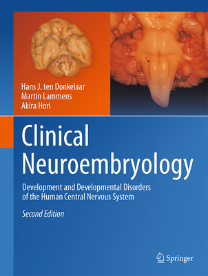 Clinical Neuroembryology: Development and Developmental Disorders of the Human Central Nervous System - ten Donkelaar, Hans J., and Lammens, Martin, and Hori, Akira