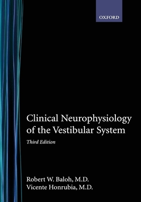 Clinical Neurophysiology of the Vestibular System - Baloh, Robert W, MD, and Honrubia, Vicente, MD