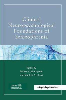 Clinical Neuropsychological Foundations of Schizophrenia - Marcopulos, Bernice A (Editor), and Kurtz, Matthew M (Editor)