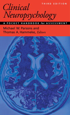 Clinical Neuropsychology: A Pocket Handbook for Assessment / Michael W. Parsons and Thomas A. Hammeke, Editors; Peter J. Snyder, Founding Editor - Parsons, Michael W, Dr., PhD (Editor), and Hammeke, Thomas E (Editor)
