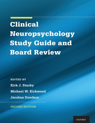 Clinical Neuropsychology Study Guide and Board Review - Stucky, Kirk (Editor), and Kirkwood, Michael (Editor), and Donders, Jacobus (Editor)