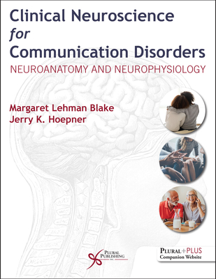 Clinical Neuroscience for Communication Disorders: Neuroanatomy and Neurophysiology - Blake, Margaret Lehman, and Hoepner, Jerry K.