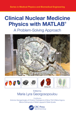 Clinical Nuclear Medicine Physics with Matlab(r): A Problem-Solving Approach - Lyra Georgosopoulou, Maria (Editor)