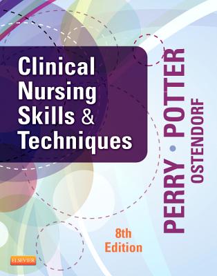 Clinical Nursing Skills & Techniques - Perry, Anne G, RN, Msn, Edd, Faan, and Potter, Patricia A, RN, PhD, Faan, and Ostendorf, Wendy R, RN, MS, Edd, CNE