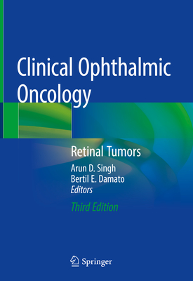 Clinical Ophthalmic Oncology: Retinal Tumors - Singh, Arun D (Editor), and Damato, Bertil E (Editor)