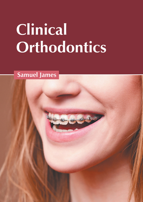 Clinical Orthodontics - James, Samuel (Editor)