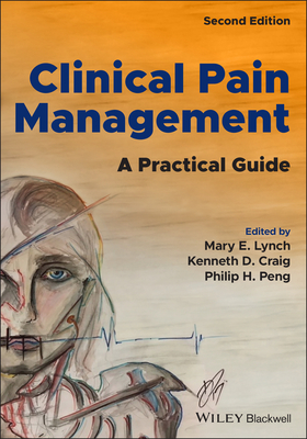 Clinical Pain Management: A Practical Guide - Lynch, Mary E. (Editor), and Craig, Kenneth D. (Editor), and Peng, Philip H. (Editor)