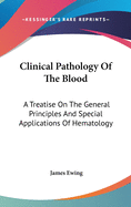 Clinical Pathology Of The Blood: A Treatise On The General Principles And Special Applications Of Hematology