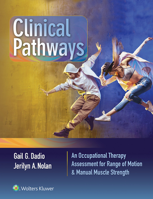 Clinical Pathways: An Occupational Therapy Assessment for Range of Motion & Manual Muscle Strength - Dadio, Gail, and Nolan, Jerilyn