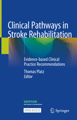 Clinical Pathways in Stroke Rehabilitation: Evidence-Based Clinical Practice Recommendations - Platz, Thomas (Editor)